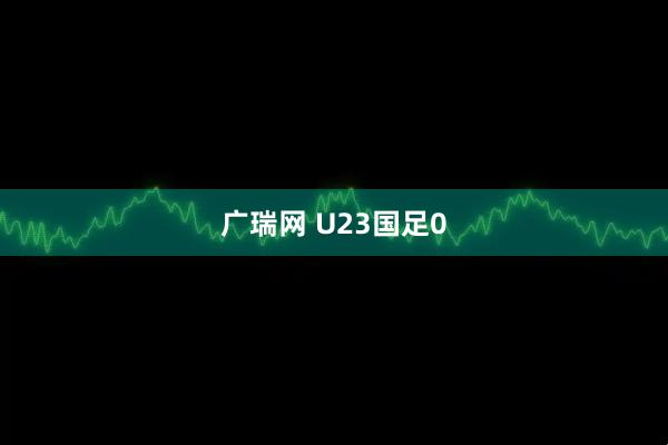 广瑞网 U23国足0